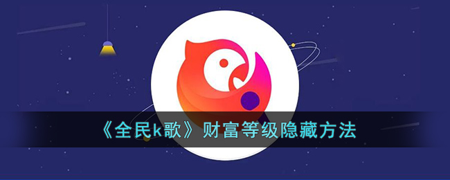 《全民k歌》财富等级隐藏方法(全民k歌隐藏财富等级指的哪几个方面)