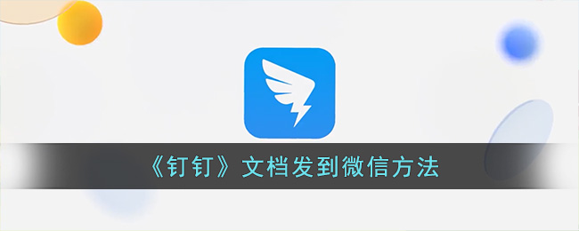 《钉钉》文档发到微信方法(钉钉的文档怎么发送到微信上)