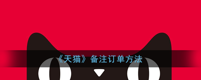 《天猫》备注订单方法(手机天猫订单备注在哪里)