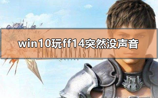 win10玩ff14突然没声音怎么解决(ff14画面突然卡住还有声音)