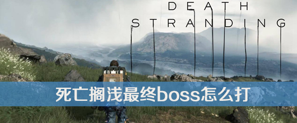 死亡搁浅最终boss打法介绍(死亡搁浅最终boss是谁)