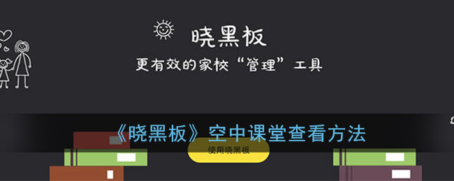 《晓黑板》空中课堂查看方法(晓黑板直播课堂在哪)